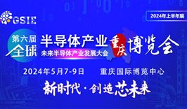 5月启幕，火热报名 | 第六届全球半导体产业与电子技术（重庆）博览会大咖齐聚！